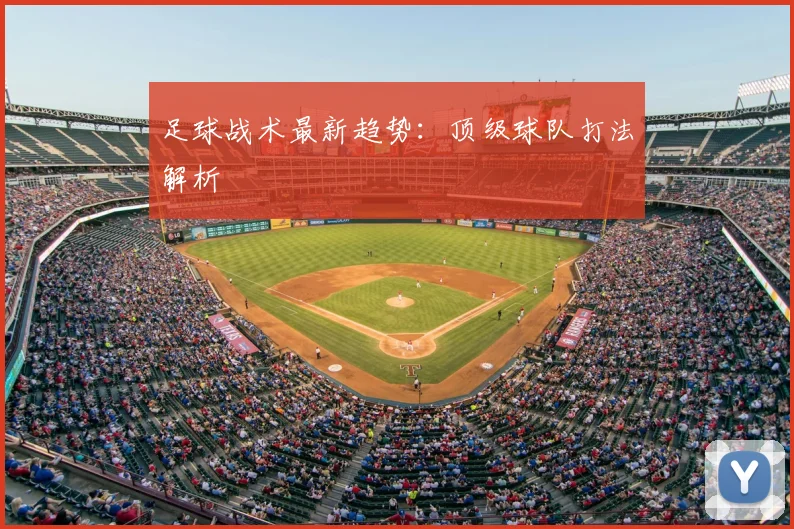 足球战术最新趋势：顶级球队打法解析
