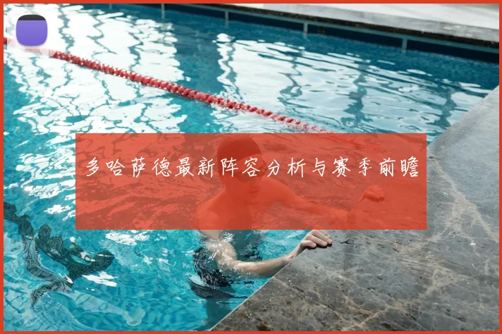 多哈萨德最新阵容分析与赛季前瞻