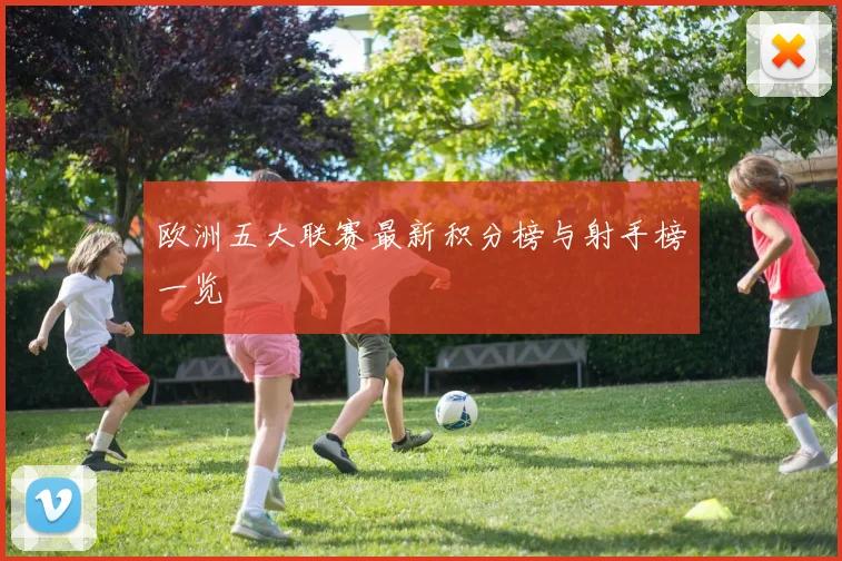 欧洲五大联赛最新积分榜与射手榜一览