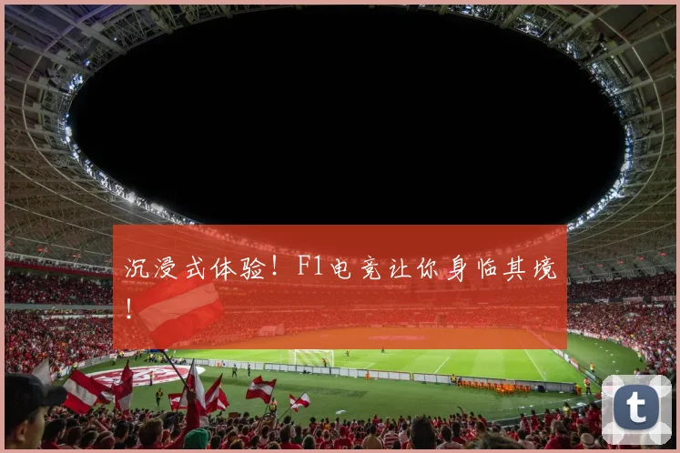 沉浸式体验!F1电竞让你身临其境!