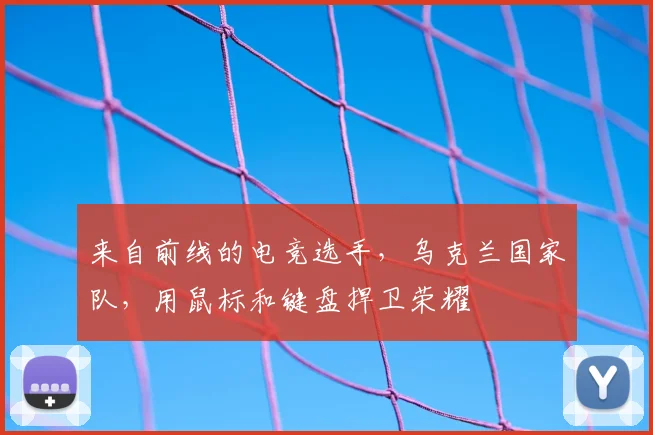 来自前线的电竞选手，乌克兰国家队，用鼠标和键盘捍卫荣耀