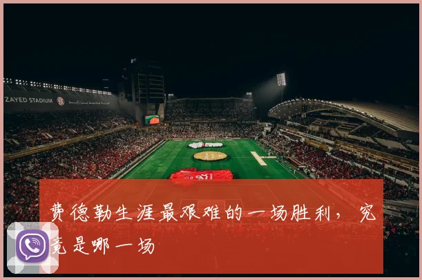 费德勒生涯最艰难的一场胜利,究竟是哪一场